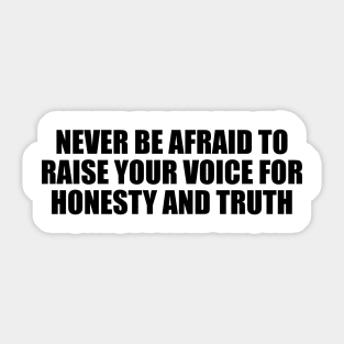 Never be afraid to raise your voice for honesty and truth Sticker